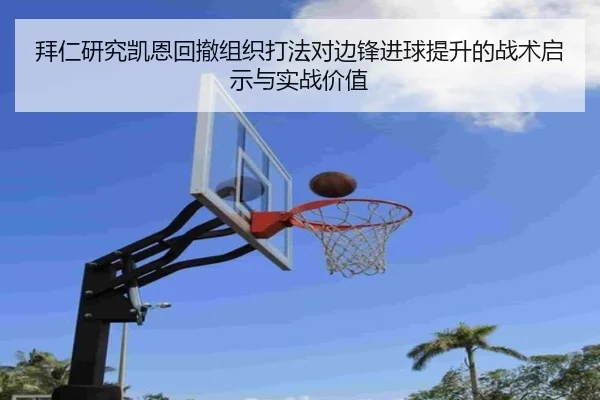 拜仁研究凯恩回撤组织打法对边锋进球提升的战术启示与实战价值